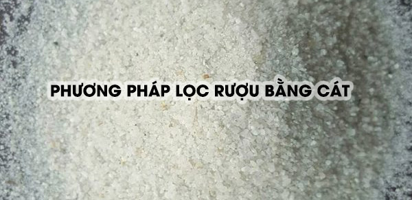 Lọc rượu bằng cát – khó tin nhưng có thật