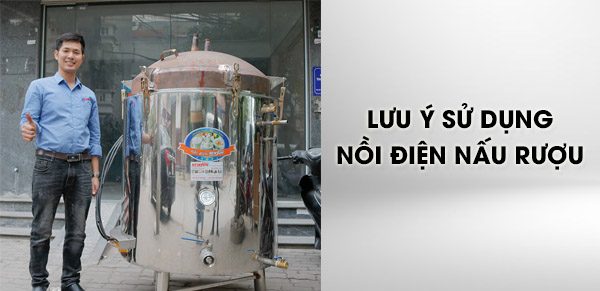 Những lưu ý cần nắm khi sử dụng nồi nấu rượu bằng điện
