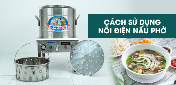 Hướng dẫn sử dụng nồi nấu phở NEWSUN đúng cách và hiệu quả