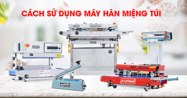 Cách sử dụng máy hàn miệng túi đơn giản, chính xác