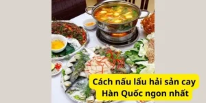 Cách nấu lẩu hải sản cay Hàn Quốc ngon nhất