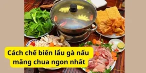 Cách chế biến lẩu gà nấu măng chua ngon nhất