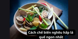 Cách chế biến nghêu hấp lá quế ngon nhất