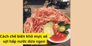 Cách chế biến khô mực xé sợi hấp nước dừa ngon