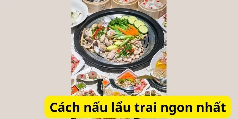 Cách nấu lẩu trai ngon nhất