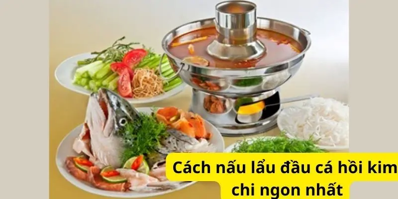 Cách nấu lẩu đầu cá hồi kim chi ngon nhất