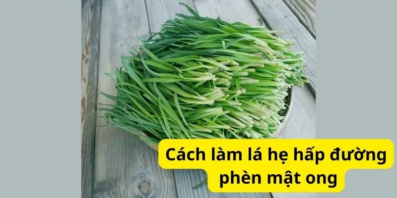 Cách làm lá hẹ hấp đường phèn mật ong