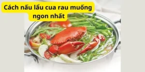 Cách nấu lẩu cua rau muống ngon nhất