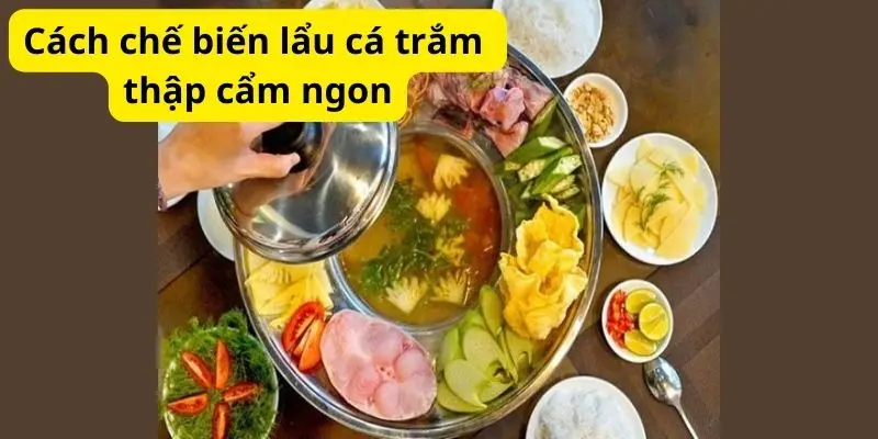 Cách chế biến lẩu cá trắm thập cẩm ngon