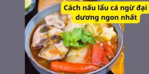 Cách nấu lẩu cá ngừ đại dương ngon nhất