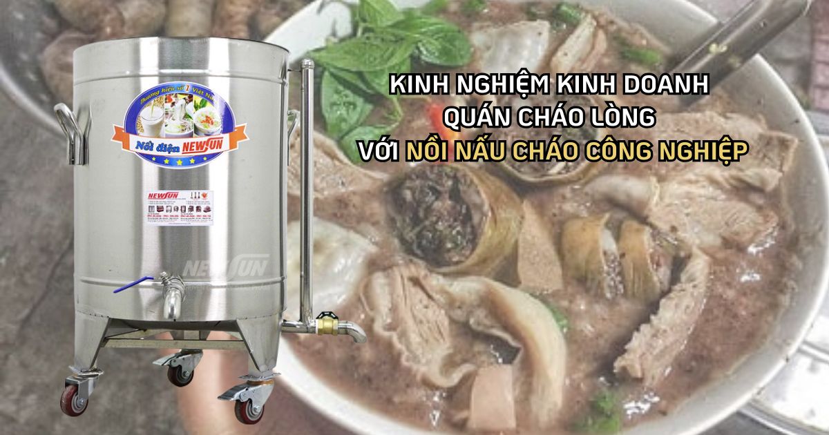 Kinh nghiệm kinh doanh quán cháo lòng với nồi nấu cháo công nghiệp