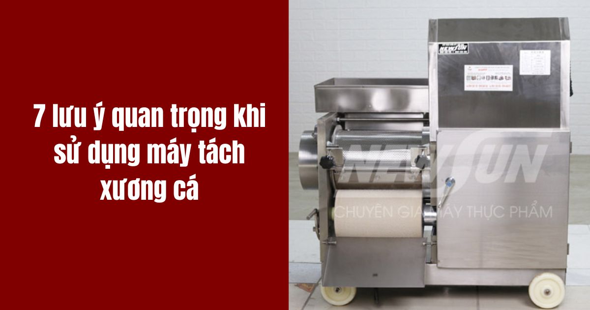 7 lưu ý quan trọng khi sử dụng máy tách xương cá