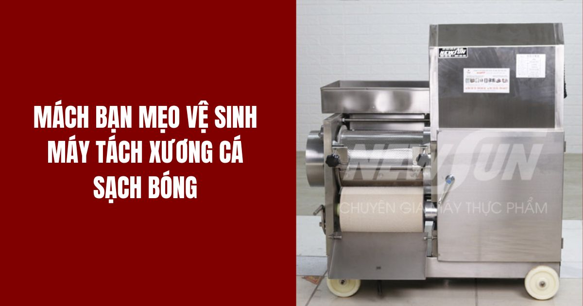 Mách bạn mẹo vệ sinh máy tách xương cá sạch bóng