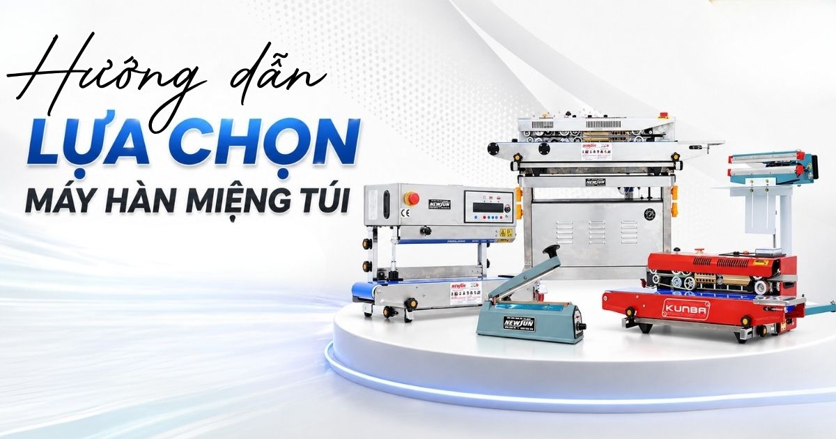 Hướng dẫn lựa chọn máy hàn miệng túi chi tiết