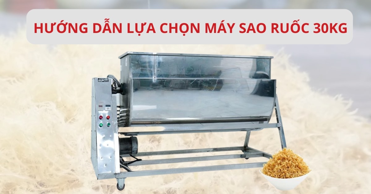 Hướng dẫn lựa chọn máy sao ruốc 30kg phù hợp với quy mô sản xuất
