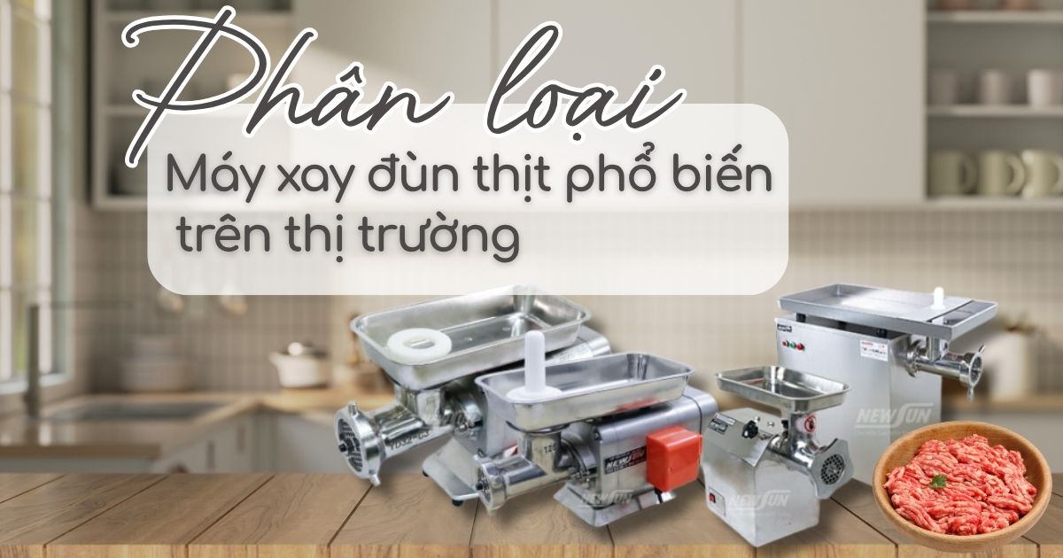 Phân loại máy xay đùn thịt phổ biến trên thị trường