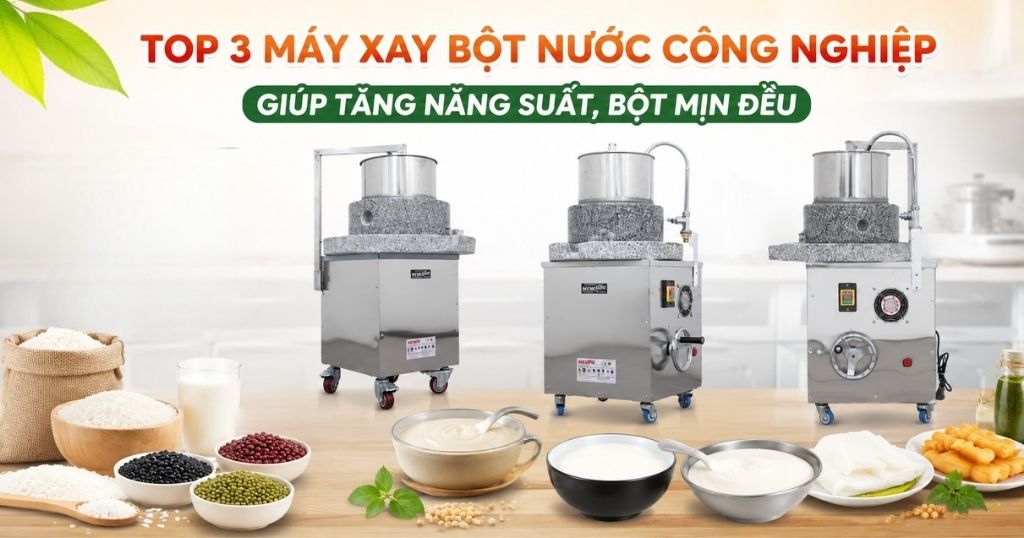 Top 3 máy xay bột nước công nghiệp giúp tăng năng suất, bột mịn đều