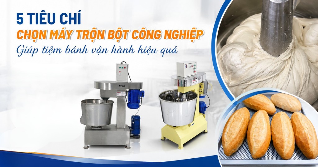 Cách chọn máy trộn bột công nghiệp chuẩn cho tiệm bánh, nhà hàng