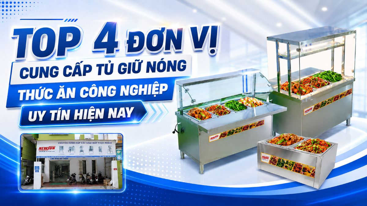 Top 4 đơn vị cung cấp tủ giữ nóng thức ăn công nghiệp hàng đầu