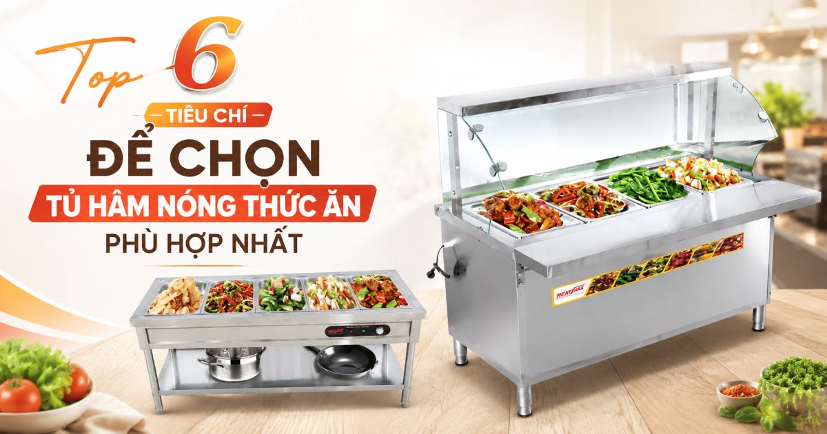 Top 6 tiêu chí để chọn tủ hâm nóng thức ăn phù hợp nhất